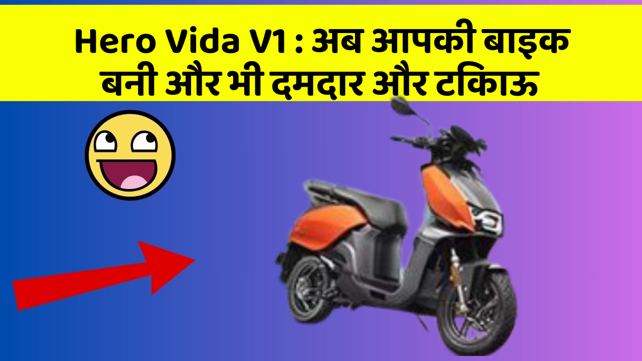 Hero Vida V1: अब आपकी बाइक बनी और भी दमदार और टिकाऊ
