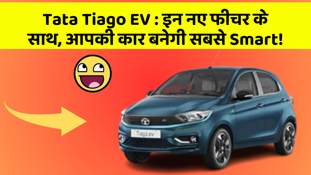 Tata Tiago EV:इन नए फीचर के साथ, आपकी कार बनेगी सबसे Smart!