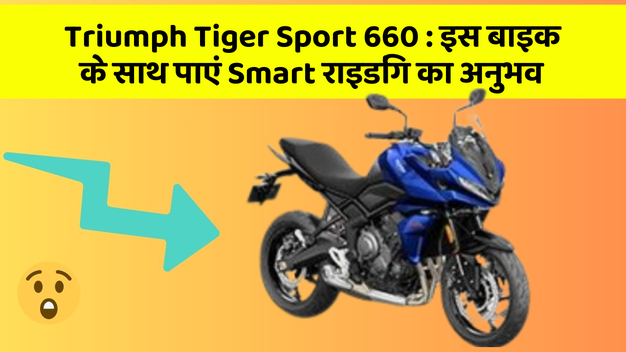 Triumph Tiger Sport 660: इस बाइक के साथ पाएं Smart राइडिंग का अनुभव