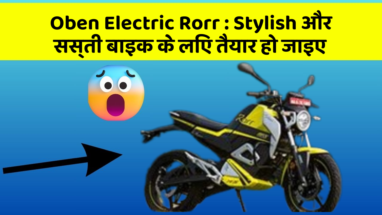 Oben Electric Rorr: Stylish और सस्ती बाइक के लिए तैयार हो जाइए