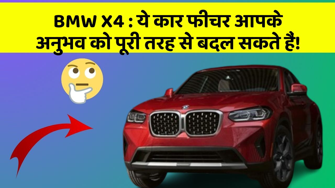 BMW X4:ये कार फीचर आपके अनुभव को पूरी तरह से बदल सकते हैं!