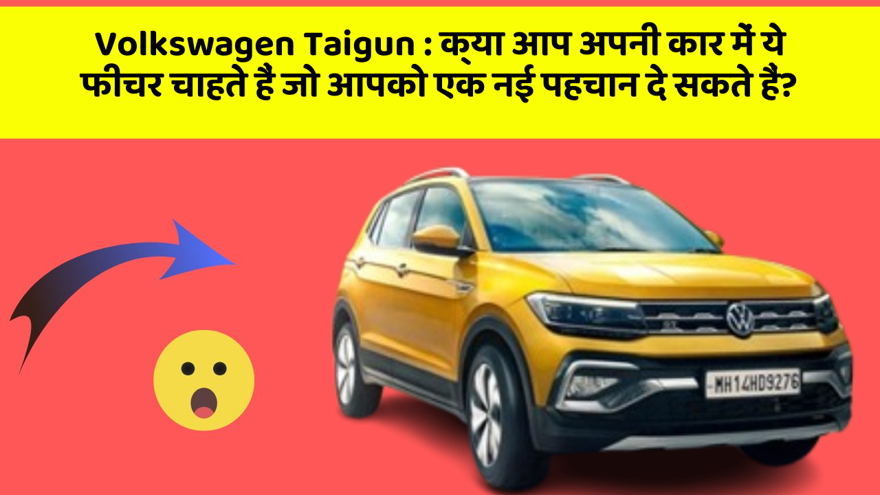 Volkswagen Taigun : क्या आप अपनी कार में ये फीचर चाहते हैं जो आपको एक नई पहचान दे सकते हैं?