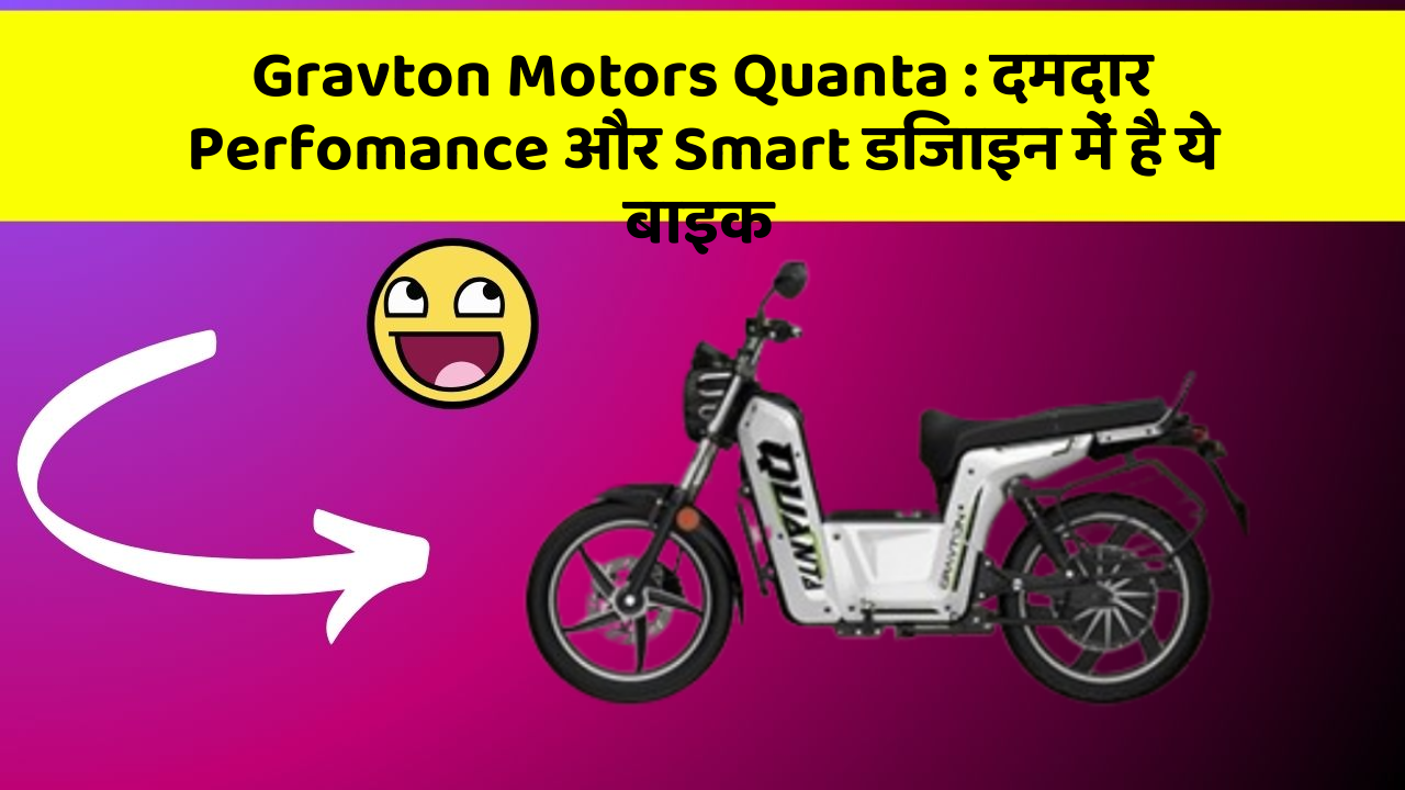 Gravton Motors Quanta: दमदार Perfomance और Smart डिजाइन में है ये बाइक