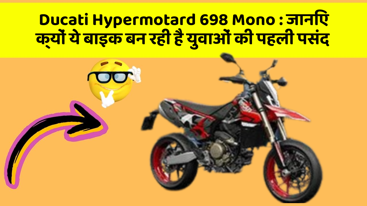 Ducati Hypermotard 698 Mono: जानिए क्यों ये बाइक बन रही है युवाओं की पहली पसंद