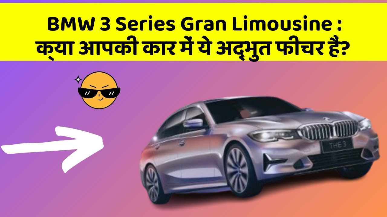 BMW 3 Series Gran Limousine: क्या आपकी कार में ये अद्भुत फीचर हैं?