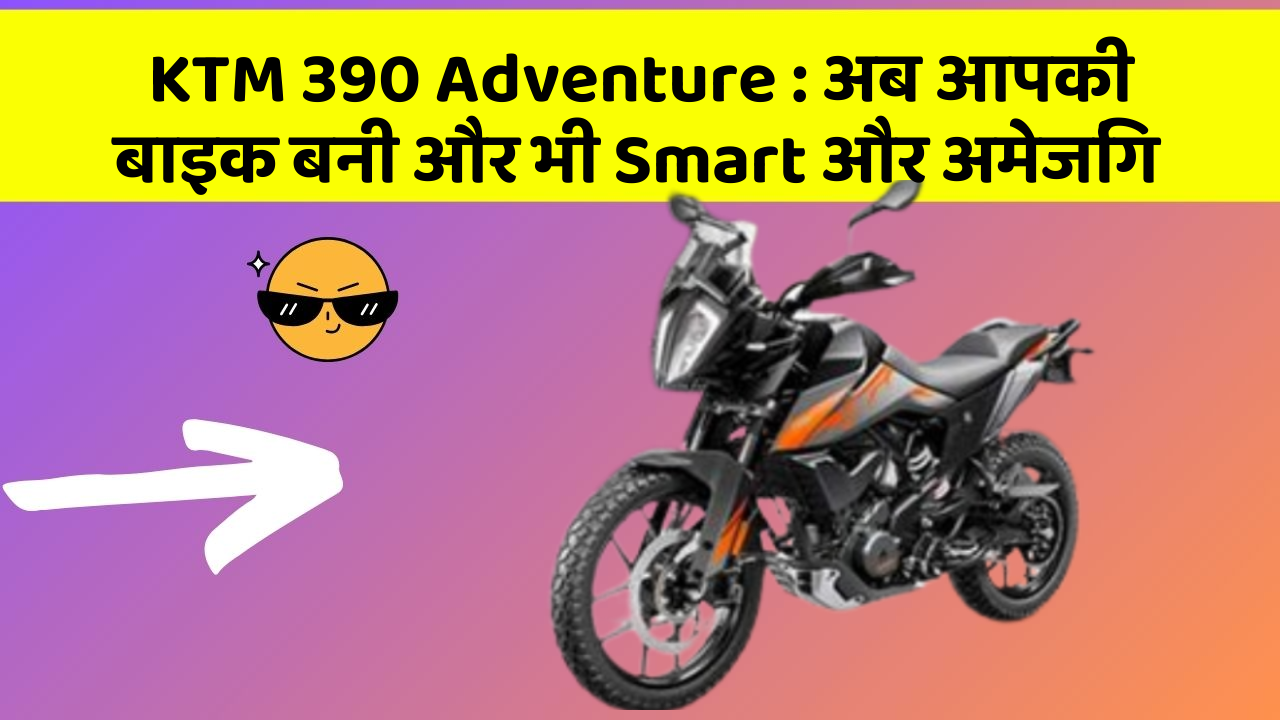 KTM 390 Adventure: अब आपकी बाइक बनी और भी Smart और अमेजिंग