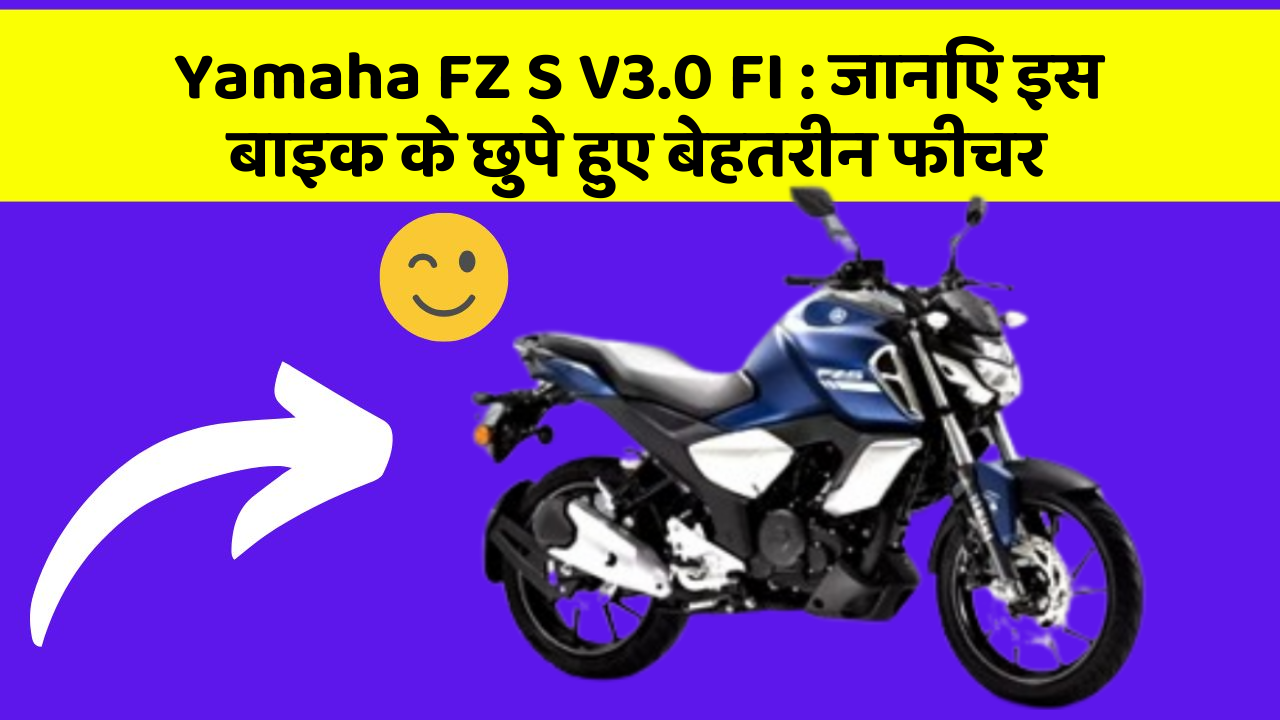 Yamaha FZ S V3.0 FI: जानिए इस बाइक के छुपे हुए बेहतरीन फीचर