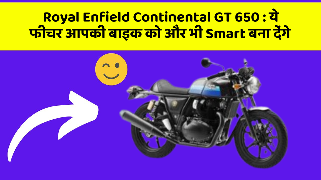 Royal Enfield Continental GT 650: ये फीचर आपकी बाइक को और भी Smart बना देंगे