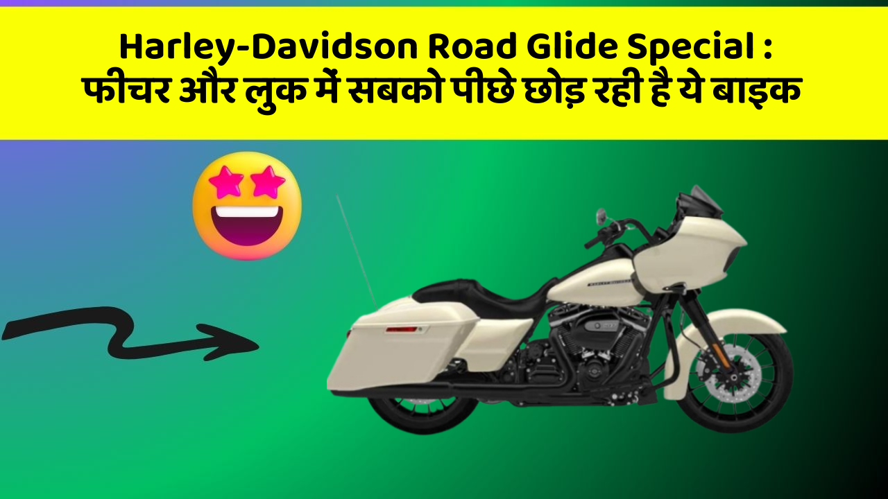 Harley-Davidson Road Glide Special : फीचर और लुक में सबको पीछे छोड़ रही है ये बाइक