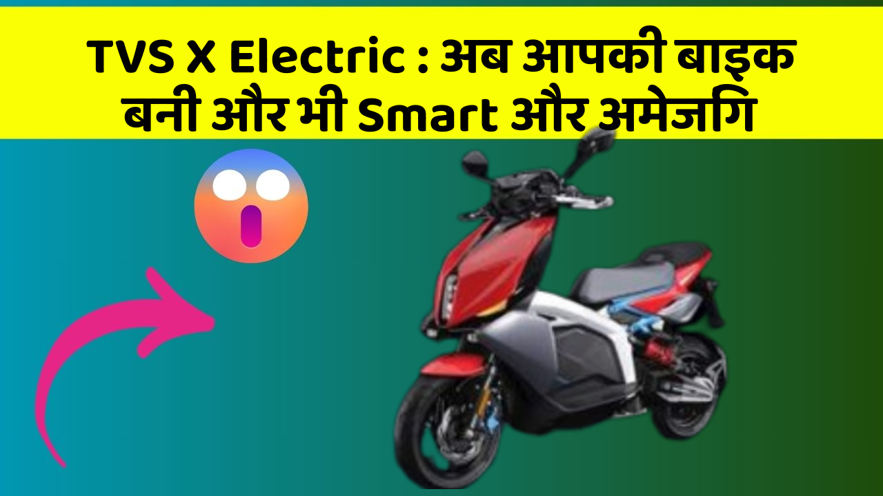 TVS X Electric: अब आपकी बाइक बनी और भी Smart और अमेजिंग