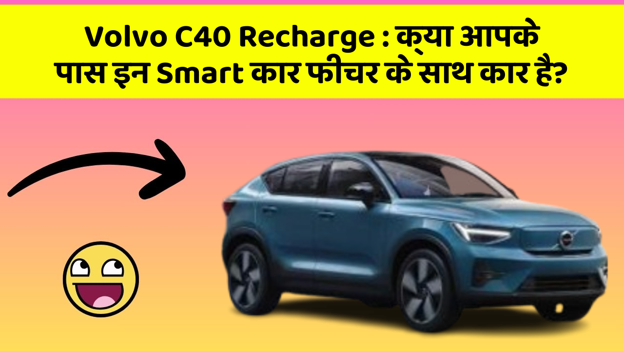 Volvo C40 Recharge: क्या आपके पास इन Smart कार फीचर के साथ कार है?