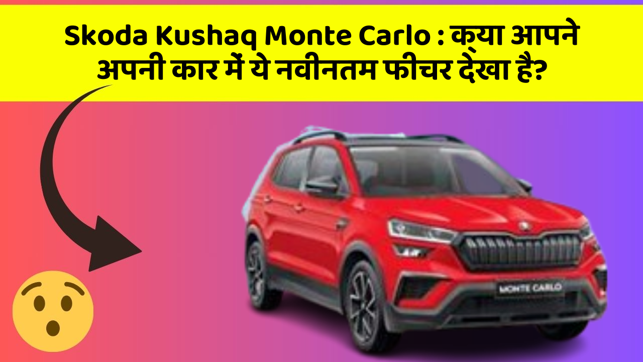 Skoda Kushaq Monte Carlo: क्या आपने अपनी कार में ये नवीनतम फीचर देखा है?