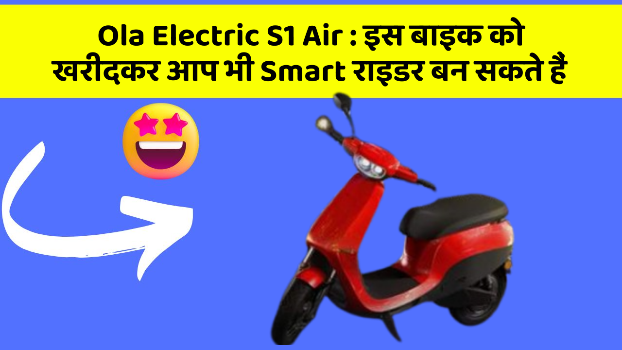Ola Electric S1 Air: इस बाइक को खरीदकर आप भी Smart राइडर बन सकते हैं